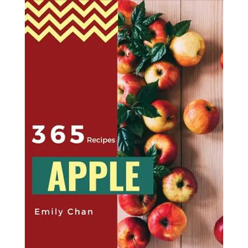 Apple Recipes 365: Enjoy 365 Days with Amazing Apple Recipes in Your Own Apple Cookbook! [book 1] - Paperback