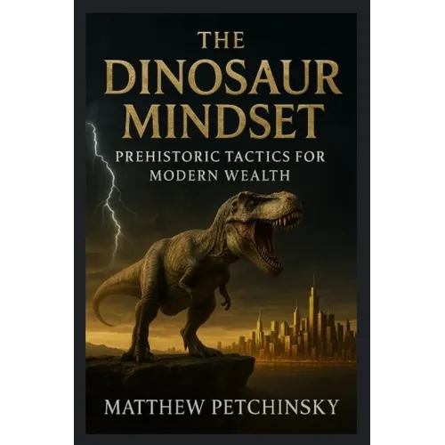 The Dinosaur Mindset: Prehistoric Tactics for Modern Wealth - Paperback