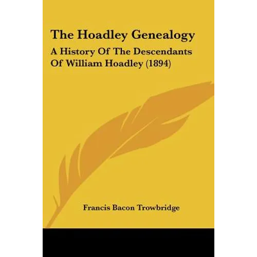 The Hoadley Genealogy: A History Of The Descendants Of William Hoadley (1894) - Paperback