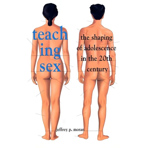 Teaching Sex: The Shaping of Adolescence in the 20th Century - Paperback