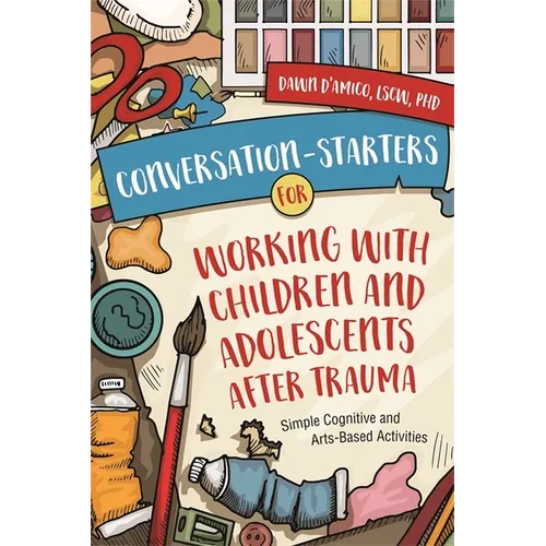 Conversation-Starters for Working with Children and Adolescents After Trauma: Simple Cognitive and Arts-Based Activities - Paperback