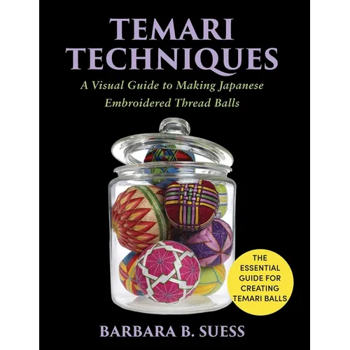 Temari Techniques: A Visual Guide to Making Japanese Embroidered Thread Balls - Paperback