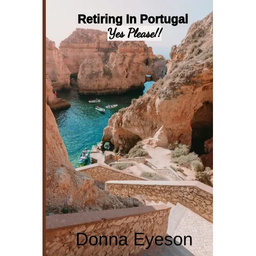 Retiring in Portugal- Yes Please!: Retiring Abroad: Portugal Edition for Adults Looking for a New Beginning - Paperback