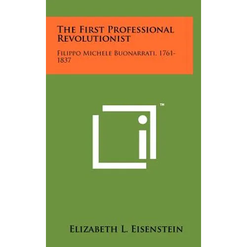 The First Professional Revolutionist: Filippo Michele Buonarrati, 1761-1837 - Hardcover