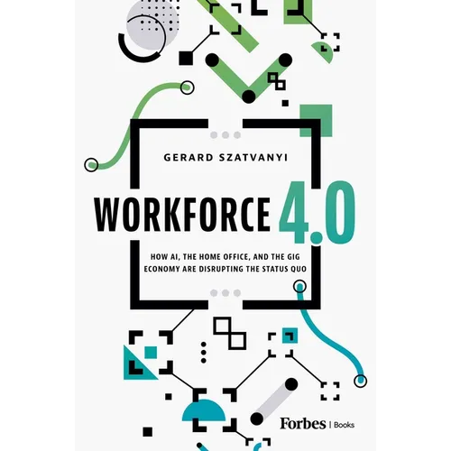 Workforce 4.0: How Ai, the Home Office, and the Gig Economy Are Disrupting the Status Quo - Hardcover