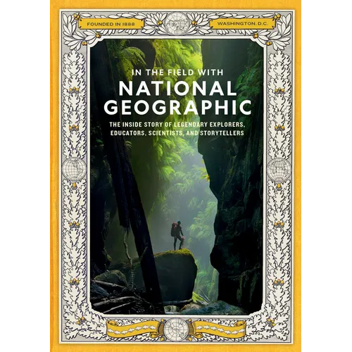 In the Field with National Geographic: The Inside Story of Legendary Explorers, Educators, Scientists, and Storytellers - Paperback