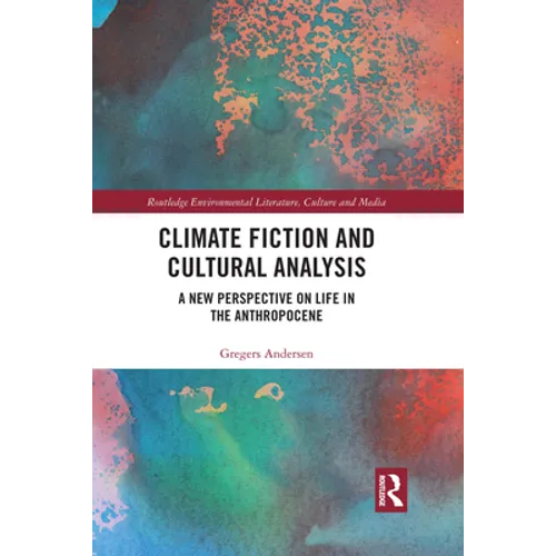 Climate Fiction and Cultural Analysis: A New Perspective on Life in the Anthropocene - Paperback