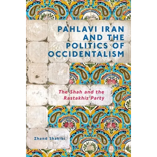 Pahlavi Iran and the Politics of Occidentalism: The Shah and the Rastakhiz Party - Paperback