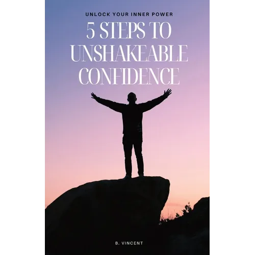5 Steps to Unshakeable Confidence: Unlock Your Inner Power - Paperback