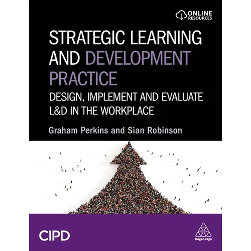 Strategic Learning and Development Practice: Design, Implement and Evaluate L&d in the Workplace