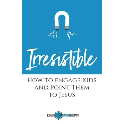 Irresistible: How to Engage Kids and Point Them to Jesus - Paperback