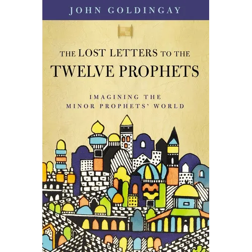 The Lost Letters to the Twelve Prophets: Imagining the Minor Prophets' World - Paperback