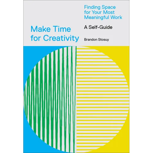 Make Time for Creativity: Finding Space for Your Most Meaningful Work (a Self-Guide) - Paperback