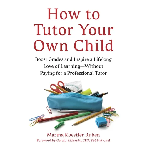 How to Tutor Your Own Child: Boost Grades and Inspire a Lifelong Love of Learning--Without Paying for a Professional Tutor - Paperback