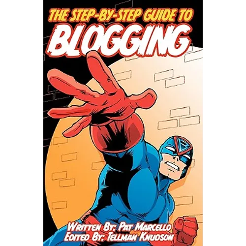 The Step-by-Step Guide to Blogging: Edited by Tellman Knudson - Paperback