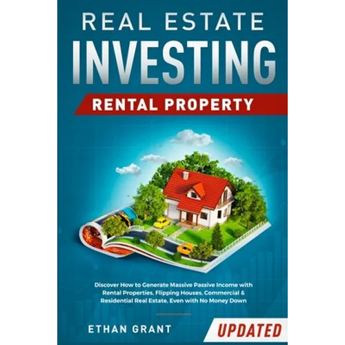Real Estate Investing: Rental Property: Discover How to Generate Massive Income with Rental Properties, Flipping Houses, Commercial & Residential Real - Paperback