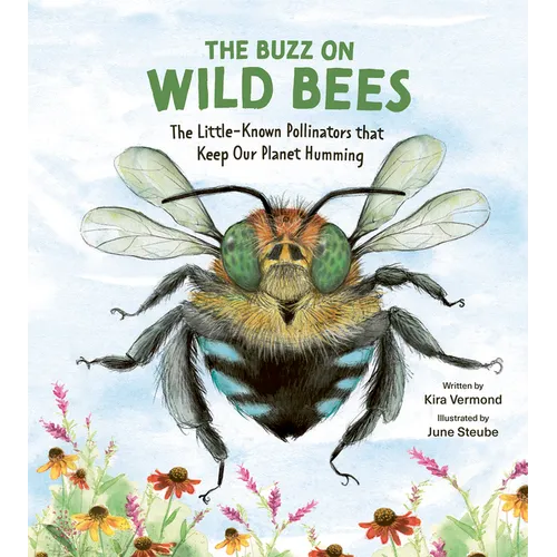 The Buzz on Wild Bees: The Little-Known Pollinators That Keep Our Planet Humming - Hardcover