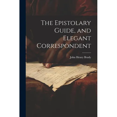 The Epistolary Guide, and Elegant Correspondent - Paperback