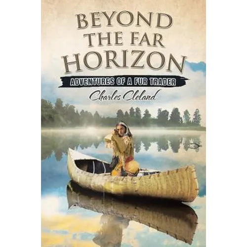 Beyond the Far Horizon: Adventures of a Fur Trader - Paperback