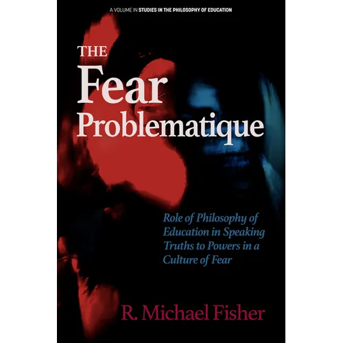 The Fear Problematique: Role of Philosophy of Education in Speaking Truths to Powers in a Culture of Fear - Hardcover