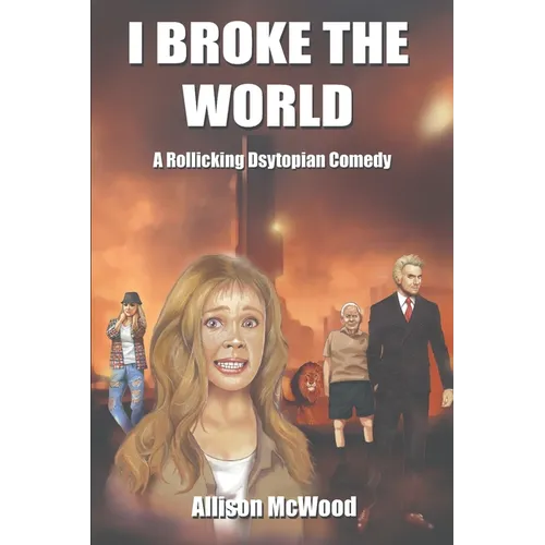 I Broke the World: A Rollicking Dystopian Comedy - Paperback