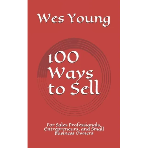 100 Ways to Sell: For Sales Professionals, Entrepreneurs, and Small Business Owners - Paperback
