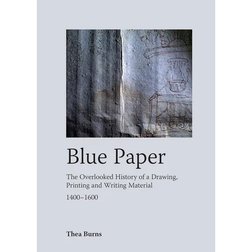 Blue Paper: The Overlooked History of a Drawing, Printing and Writing Material 1400-1600 - Paperback