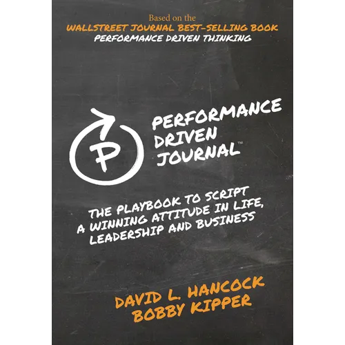 Performance-Driven Journal: The Playbook to Script a Winning Attitude in Life, Leadership and Business - Paperback