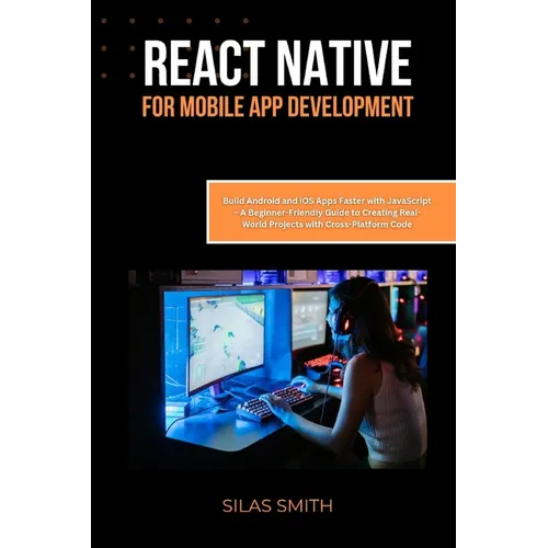 React Native for Mobile App Development: Build Android and iOS Apps Faster with JavaScript - A Beginner-Friendly Guide to Creating Real-World Projects - Paperback