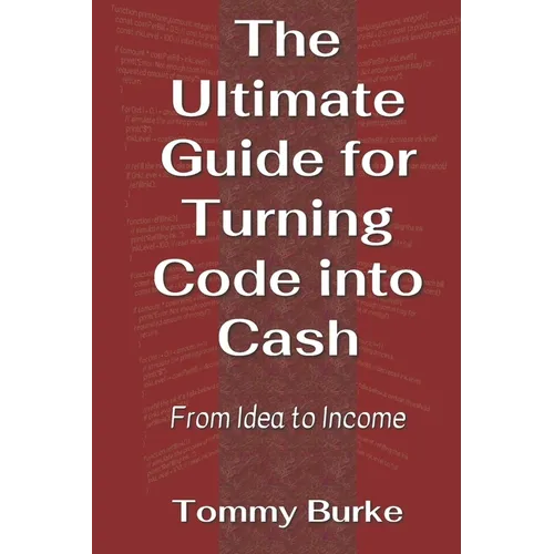 The Ultimate Guide for Turning Code into Cash: From Idea to Income - Paperback