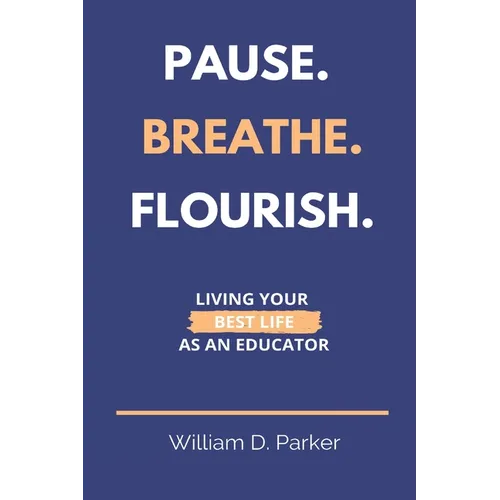 Pause. Breathe. Flourish.: Living Your Best Life as an Educator - Paperback