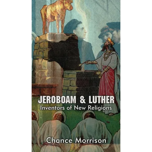 Jeroboam & Luther: Inventors of New Religions - Hardcover