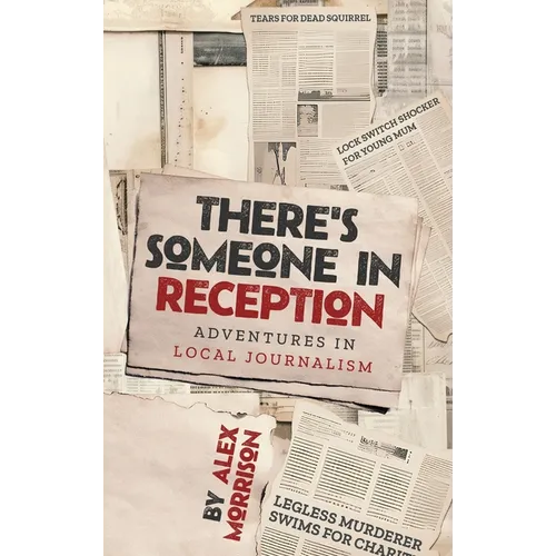 There's Someone in Reception: Adventures in Local Journalism - Hardcover