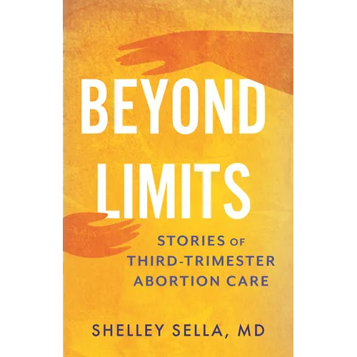 Beyond Limits: Stories of Third-Trimester Abortion Care - Hardcover
