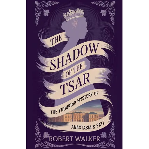 The Shadow of the Tsar: The Enduring Mystery of Anastasia's Fate - Paperback