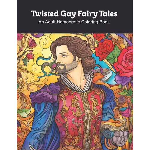 Twisted Gay Fairy Tales: An Adult Homoerotic Coloring Book