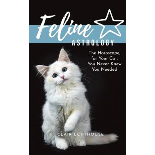Feline Astrology: The Horoscope for Your Cat You Never Knew You Needed - Paperback