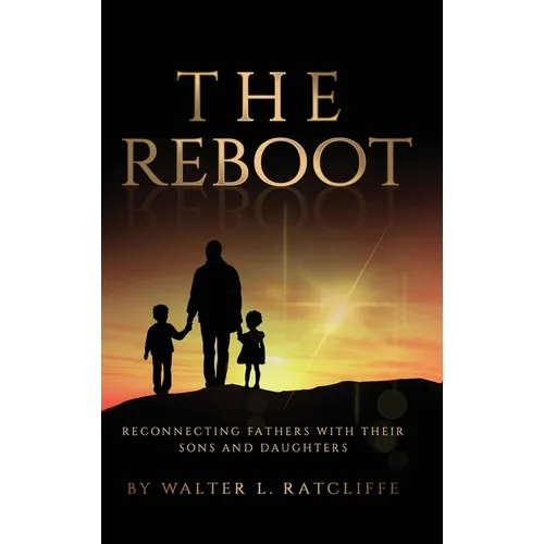 The Reboot: Reconnecting Fathers with Their Sons and Daughters - Hardcover