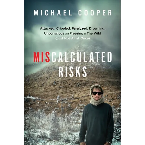 Miscalculated Risks: Attacked, Crippled, Paralyzed, Drowning, Unconscious and Freezing in The Wild (Just Not All at Once)