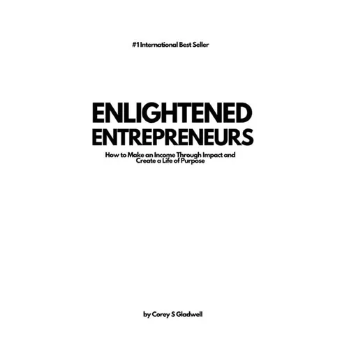 Enlightened Entrepreneurs: How to Make an Income Through Impact and Create a Life of Purpose - Paperback