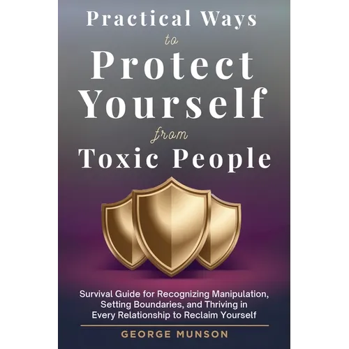Practical Ways to Protect Yourself From Toxic People - Paperback