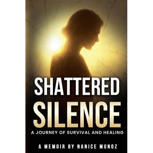Shattered Silence: A Journey of Survival and Healing - Paperback