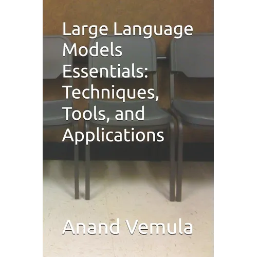 Large Language Models Essentials: Techniques, Tools, and Applications - Paperback