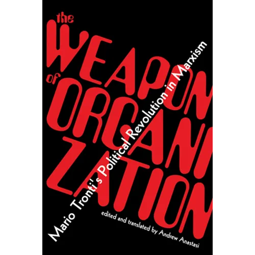 The Weapon of Organization: Mario Tronti's Political Revolution in Marxism - Paperback