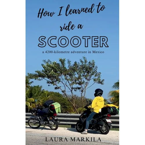 How I Learned to Ride a Scooter: a 4200-kilometre adventure in Mexico - Paperback