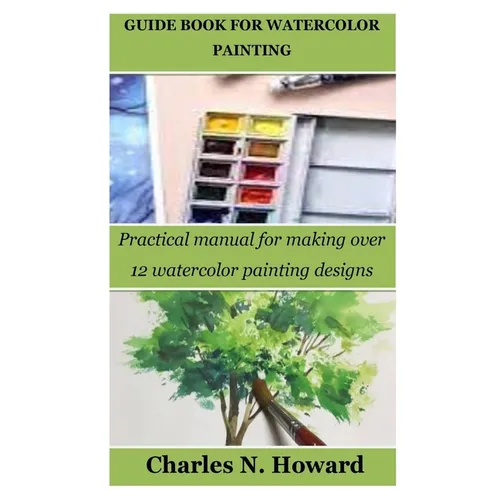 Guide Book for Watercolor Painting: Practical manual for making over 12 watercolor painting designs - Paperback