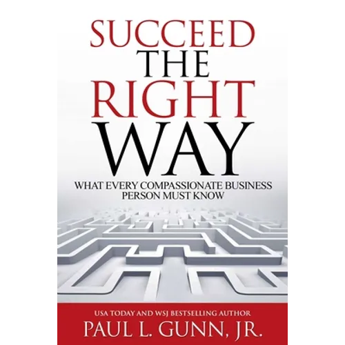 Succeed the Right Way: What Every Compassionate Business Person Must Know - Paperback