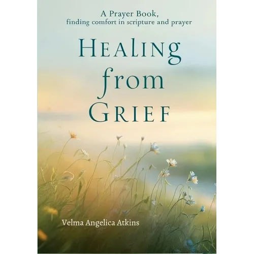 Healing from Grief: A Prayer Book: Finding Comfort in Scripture and Prayer - Paperback
