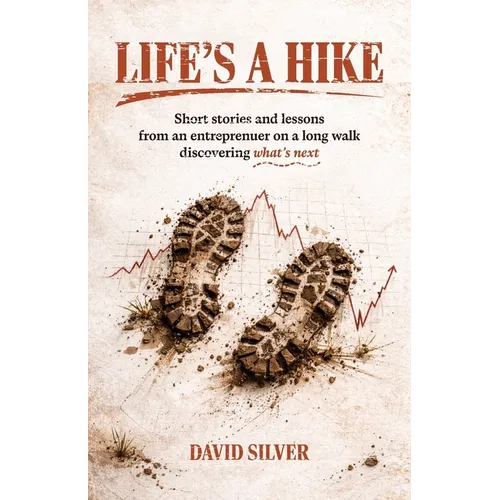 Life's A Hike: Short stories and lessons from an entrepreneur on a long walk discovering what's next - Paperback