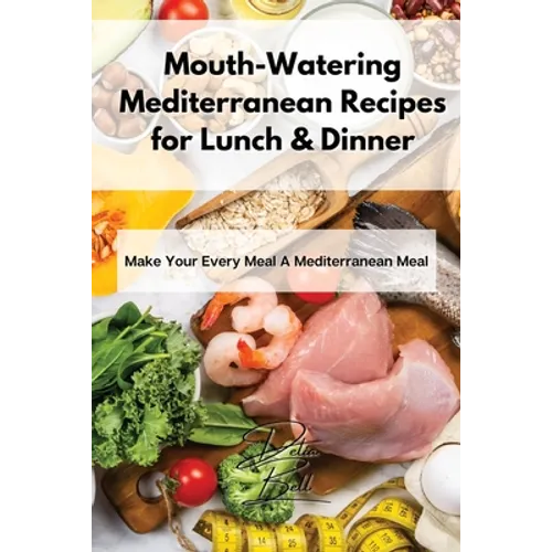 Mouth-Watering Mediterranean Recipes for Lunch & Dinner: Make Your Every Meal A Mediterranean Meal - Paperback